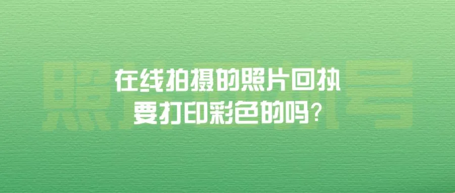 在线拍摄的照片回执要打印彩色的吗？