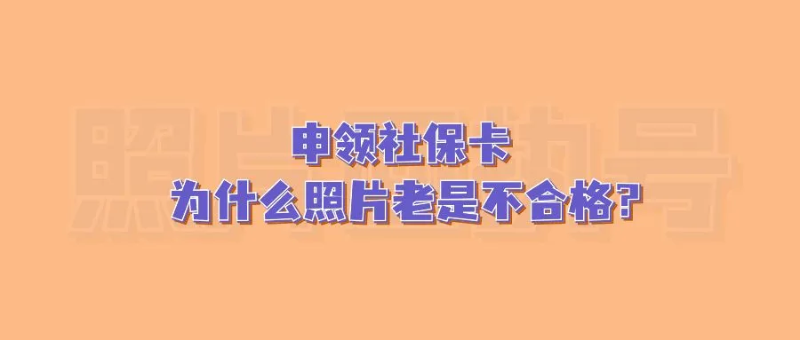 申领社保卡为什么照片老是不合格？