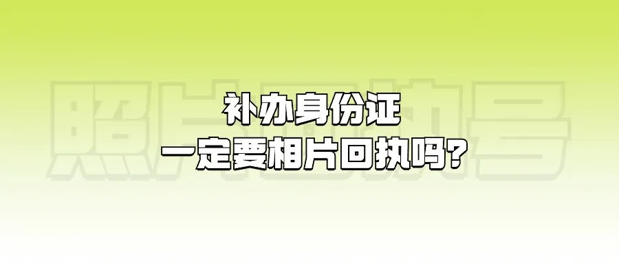 补办身份证一定要相片回执吗？