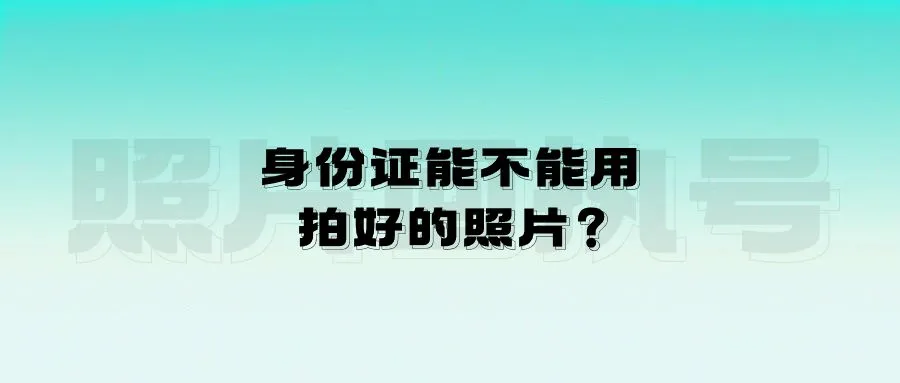 身份证能不能用拍好的照片？