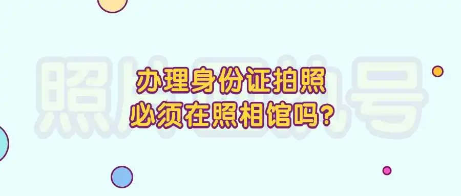 办理身份证拍照必须在照相馆吗？