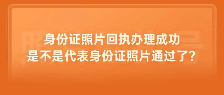 身份证照片回执办理成功是不是代表身份证照片通过了？