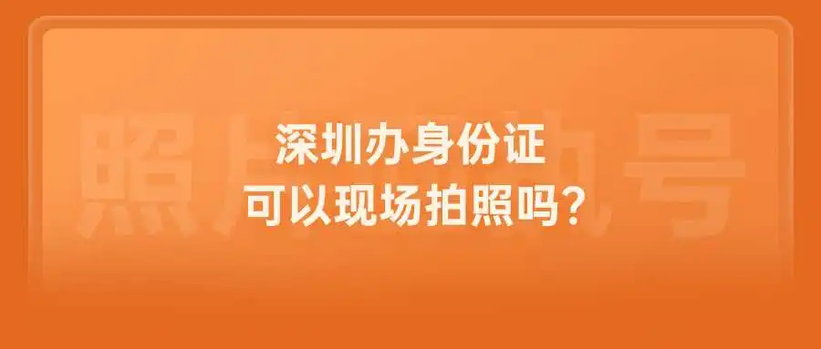 深圳办身份证可以现场拍照吗？