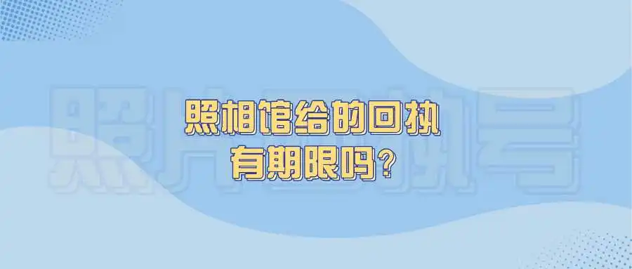 照相馆给的回执有期限吗？