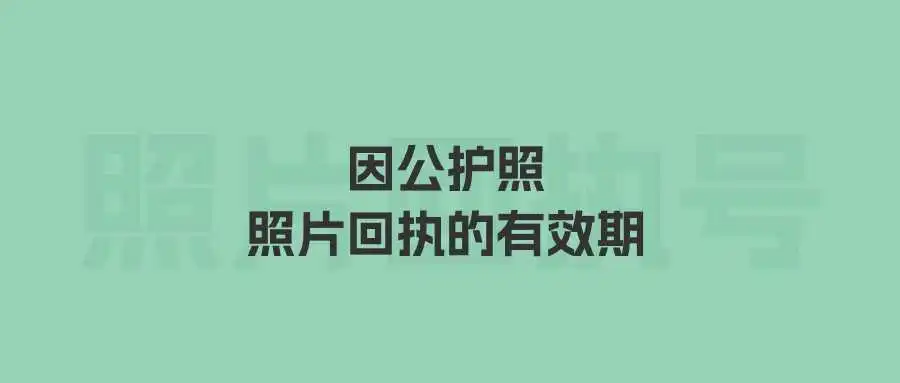 因公护照照片回执的有效期