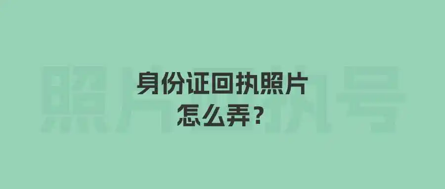 身份证回执照片怎么弄？