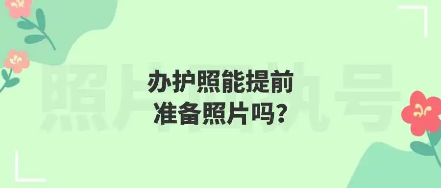 办护照能提前准备照片吗？