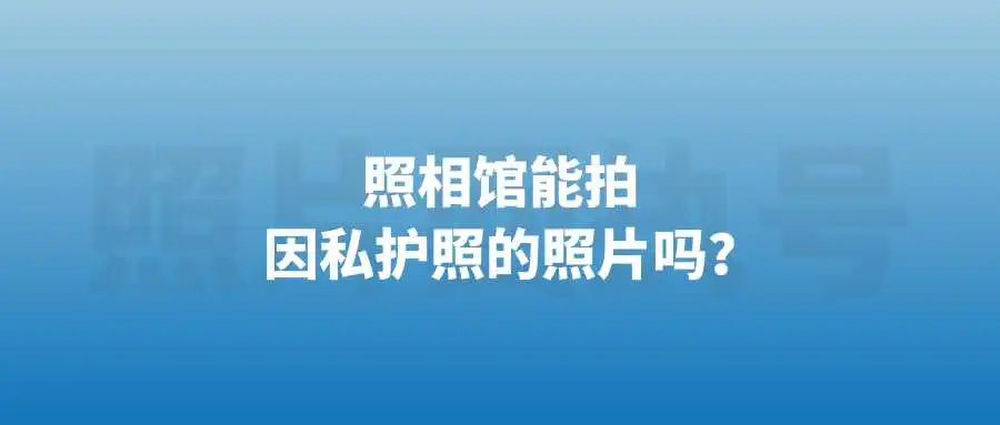 照相馆能拍因私护照的照片吗？