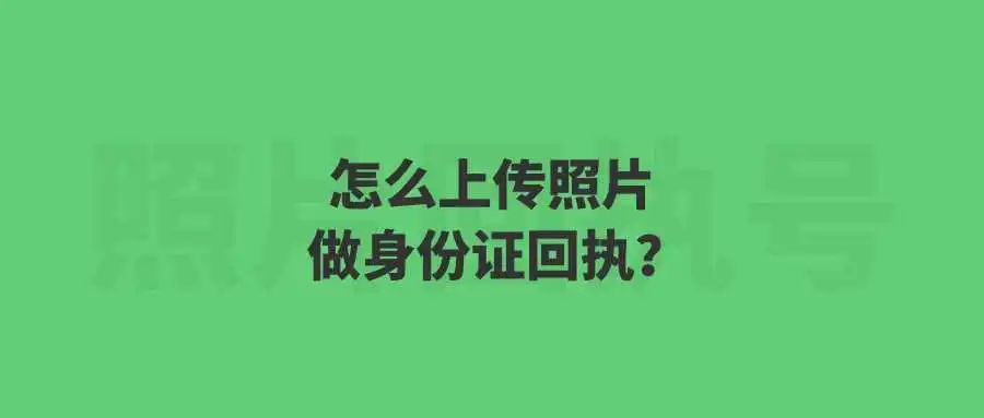 怎么上传照片做身份证回执？