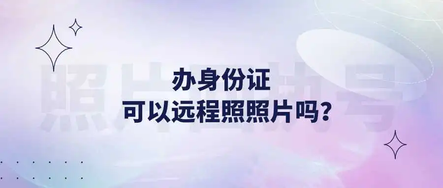 办身份证可以远程照照片吗？