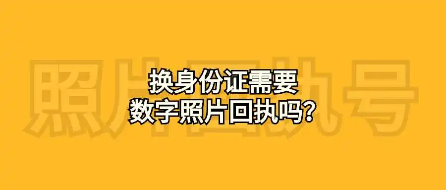 换身份证需要数字照片回执吗？