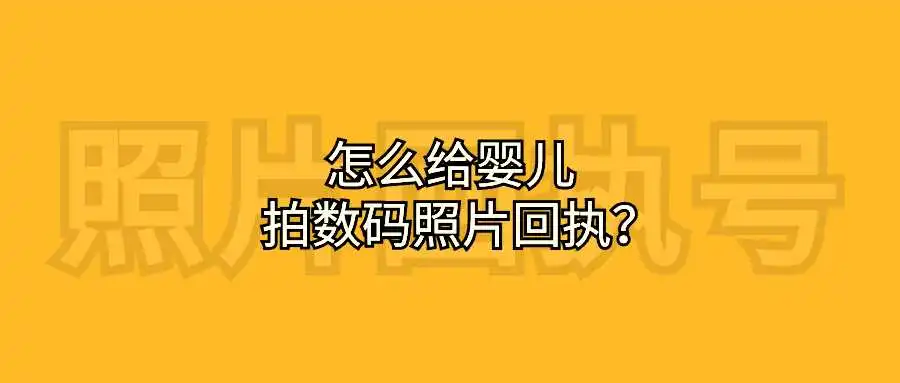 怎么给婴儿拍数码照片回执？