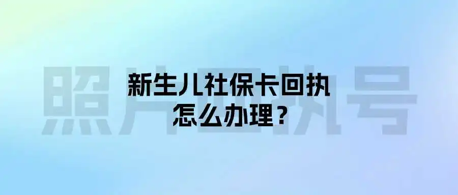 新生儿社保卡回执怎么办理？