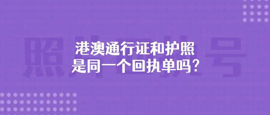 港澳通行证和护照是同一个回执单吗？