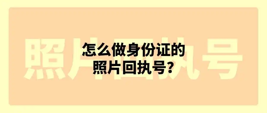 怎么做身份证的照片回执号？