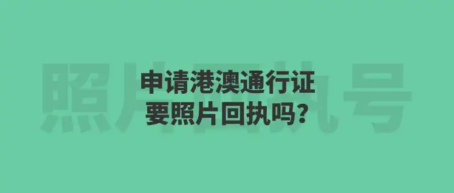 申请港澳通行证要照片回执吗？