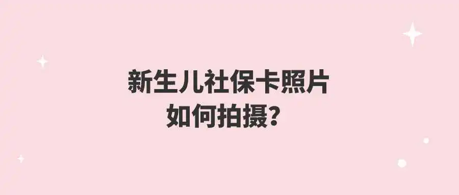 新生儿社保卡照片怎么拍摄？