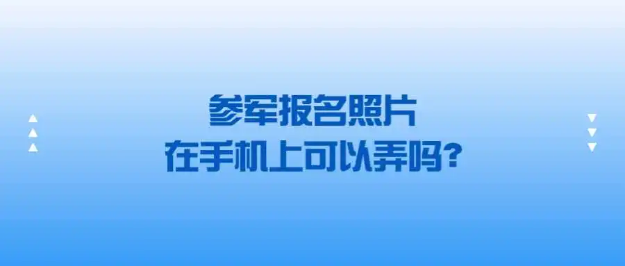 参军报名照片在手机上可以弄吗？