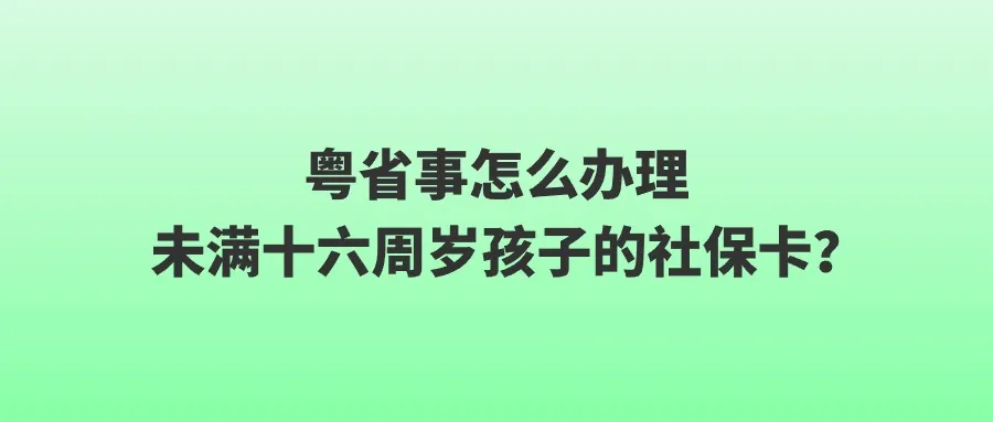 粤省事怎么办理未满十六周岁孩子的社保卡？