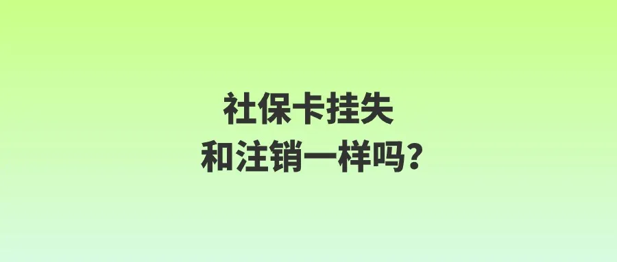 社保卡挂失和注销一样吗？