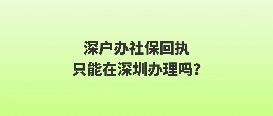 深户办社保回执只能在深圳办理吗？