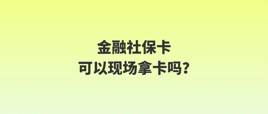 金融社保卡可以现场拿卡吗？