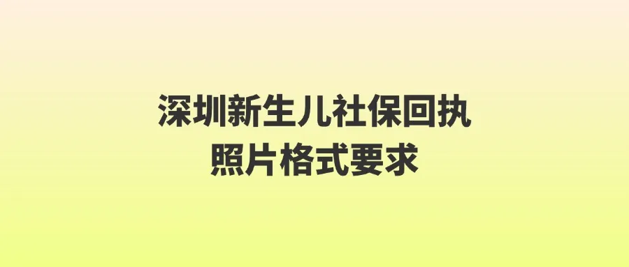 深圳新生儿社保回执照片格式要求