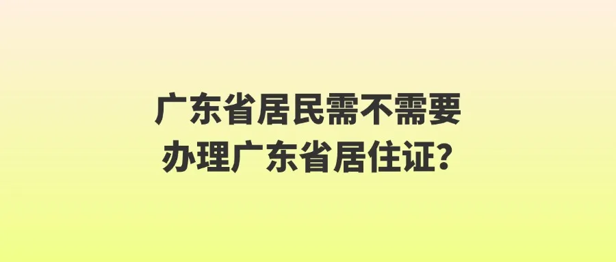 广东省居民需不需要办理广东省居住证？