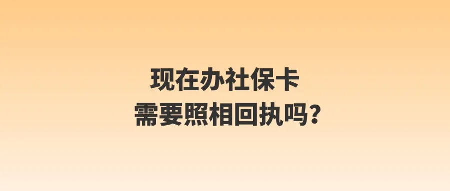 现在办社保卡需要照相回执吗？