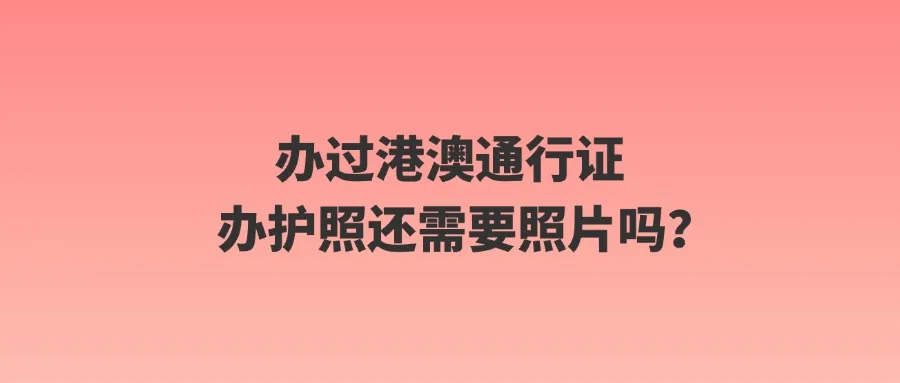 办过港澳通行证办护照还需要照片吗？