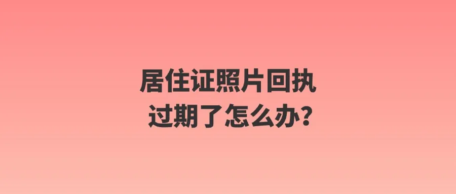 居住证照片回执过期了怎么办？