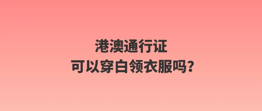 港澳通行证可以穿白领衣服吗？