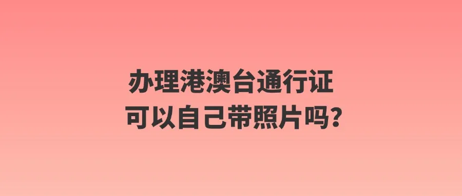 办理港澳台通行证可以自己带照片吗？