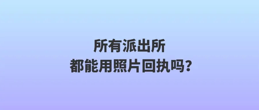 所有派出所都能用照片回执吗？