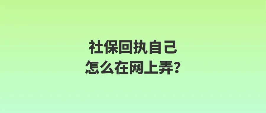 社保回执自己怎么在网上弄？