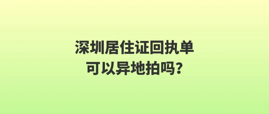 深圳居住证回执单可以异地拍吗？