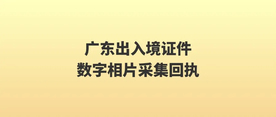 广东出入境证件数字相片采集回执