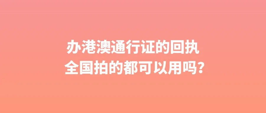 办港澳通行证的回执全国拍的都可以用吗？