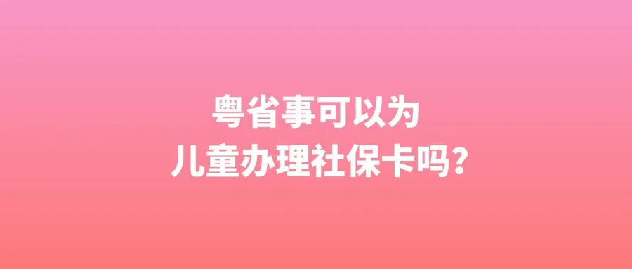 粤省事可以为儿童办理社保卡吗？