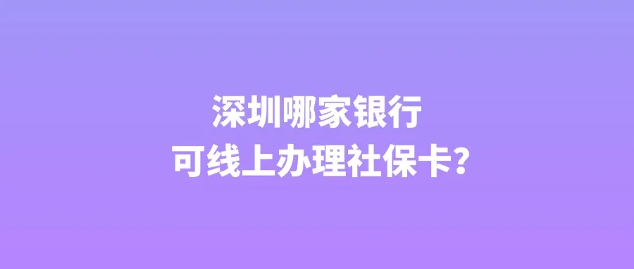 深圳哪家银行可线上办理社保卡？