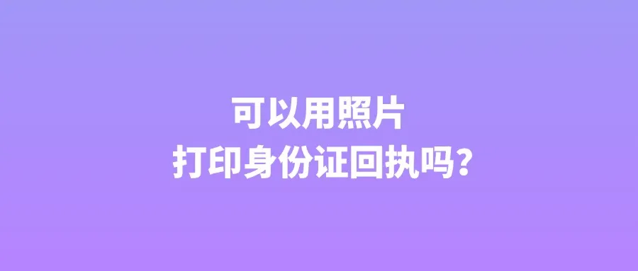 可以用照片打印身份证回执吗？