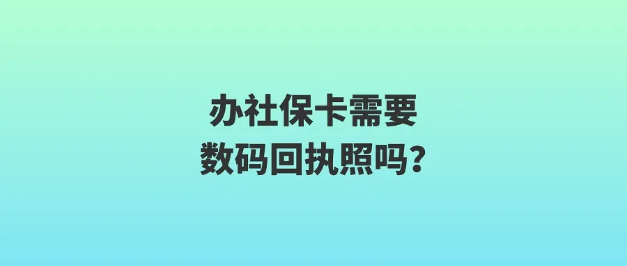 办社保卡需要数码回执照吗？