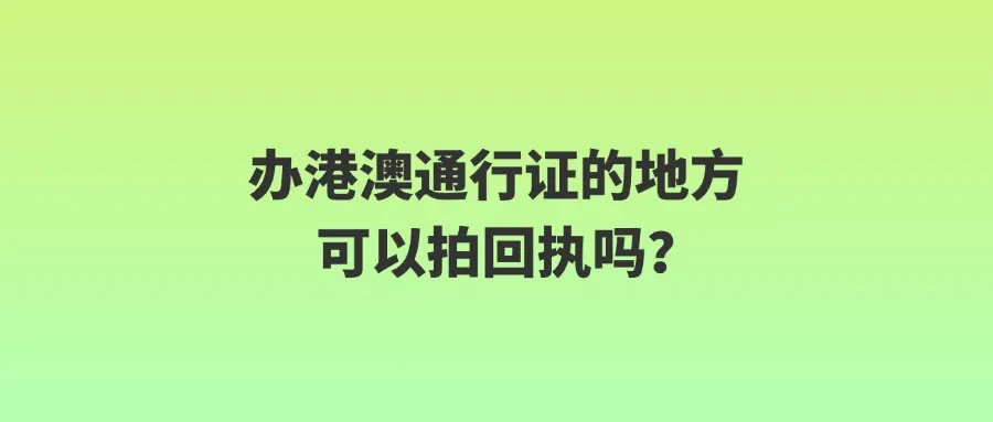 办港澳通行证的地方可以拍回执吗？