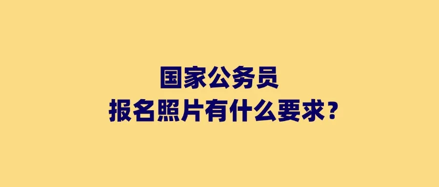 国家公务员报名照片有什么要求？